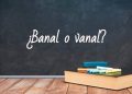 Cuál es el término correcto banal o vanal